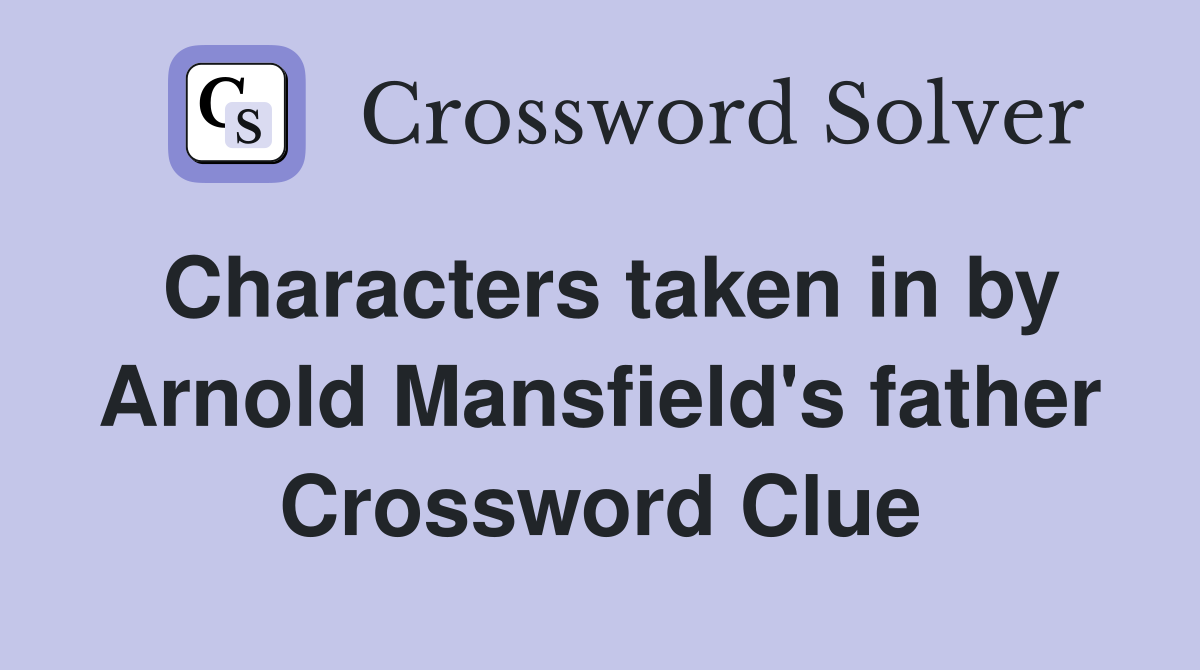 Characters taken in by Arnold Mansfield's father Crossword Clue