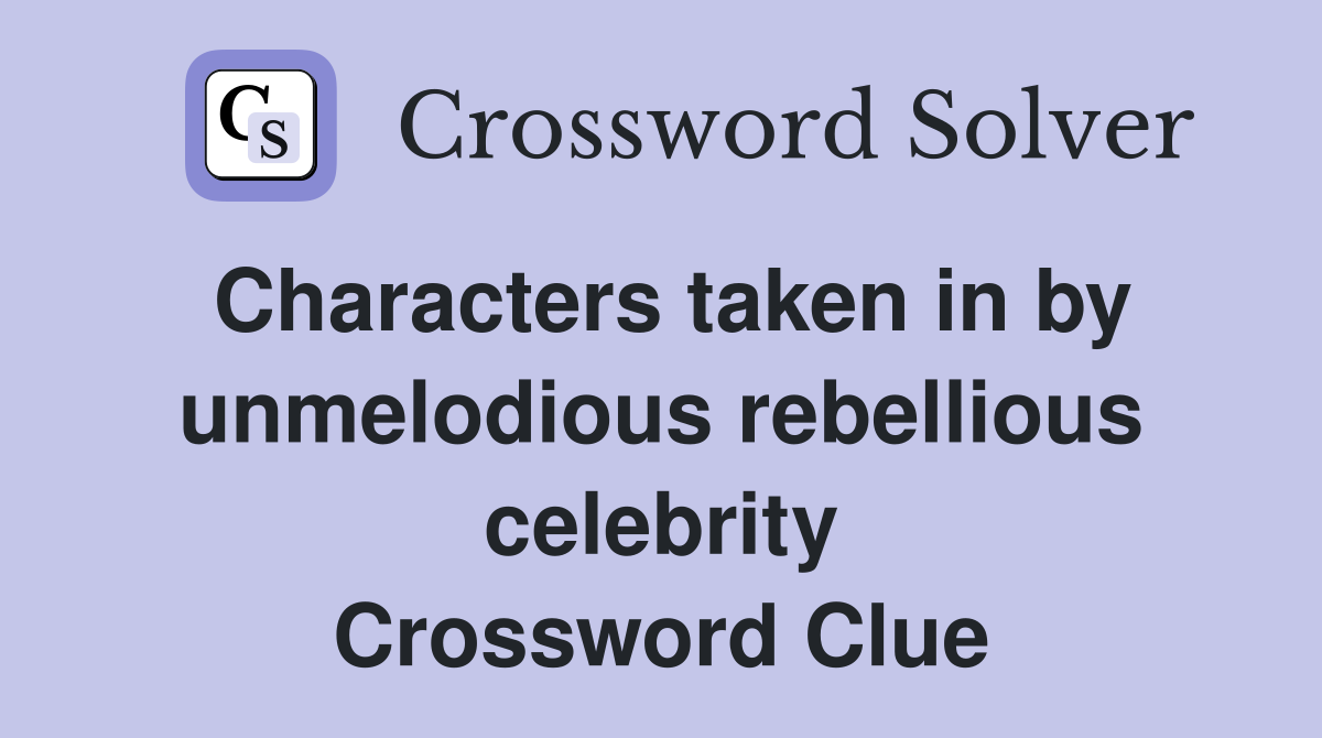 Characters taken in by unmelodious rebellious celebrity Crossword Clue