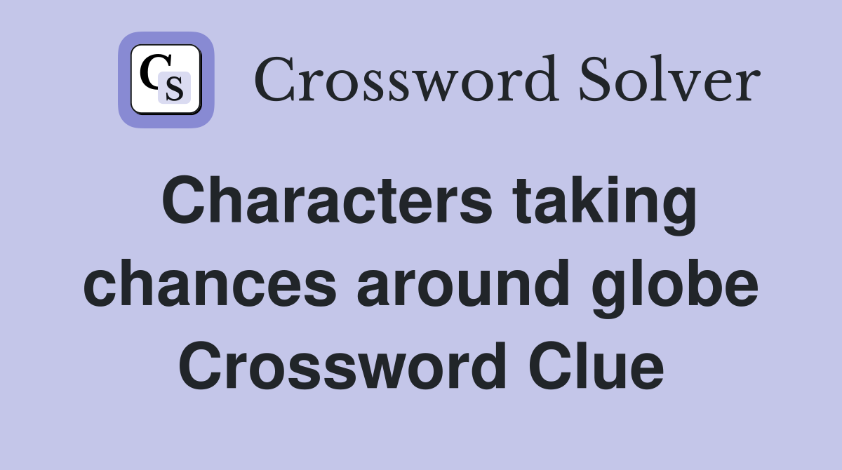 Characters taking chances around globe Crossword Clue