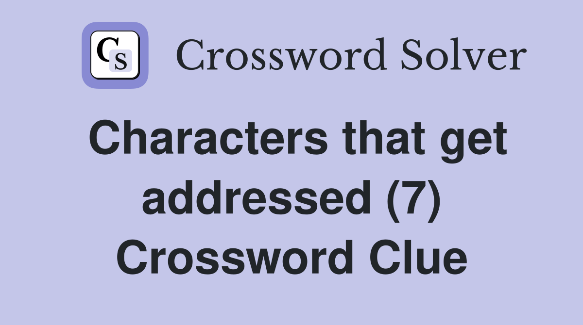 Characters that get addressed (7) Crossword Clue