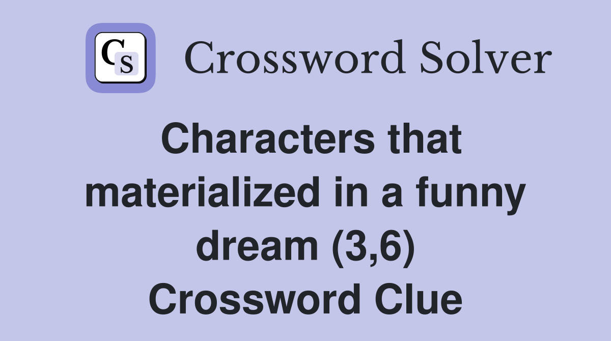 Characters that materialized in a funny dream (3,6) Crossword Clue