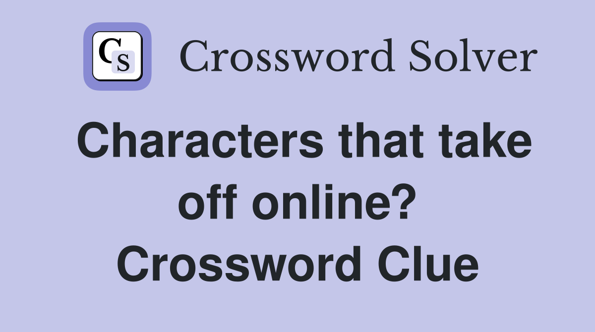 Characters that take off online? Crossword Clue