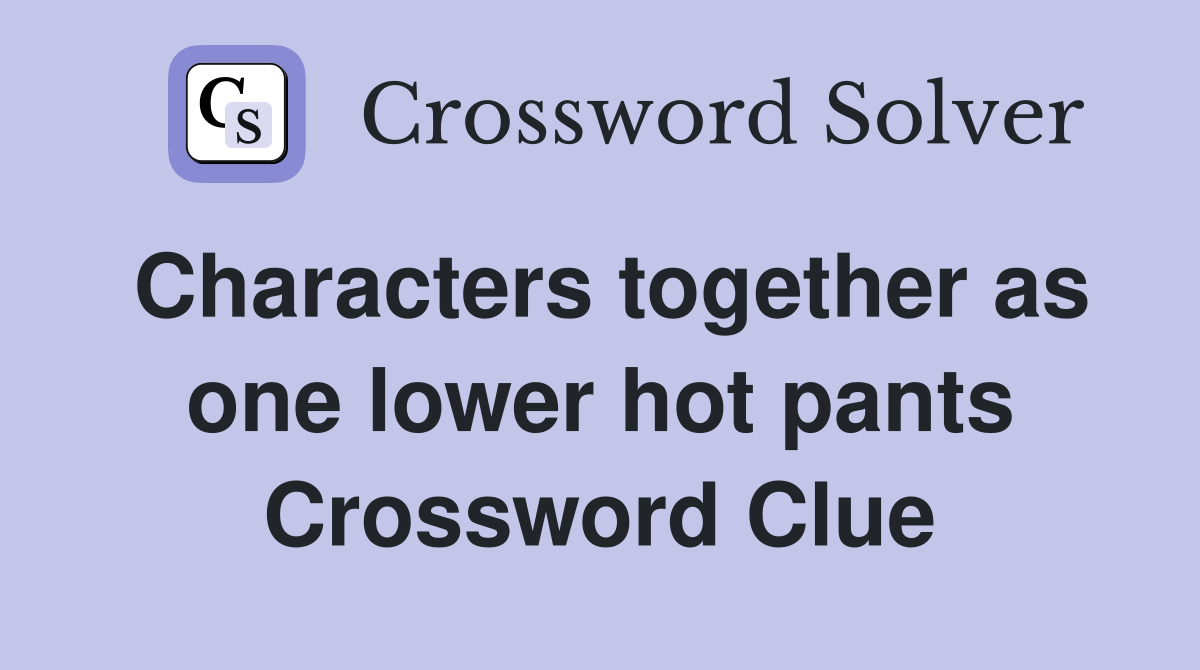 Characters together as one lower hot pants Crossword Clue