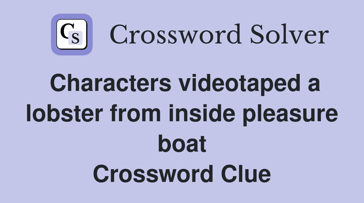 Characters videotaped a lobster from inside pleasure boat Crossword Clue