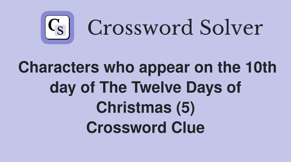Characters who appear on the 10th day of The Twelve Days of Christmas (5) Crossword Clue