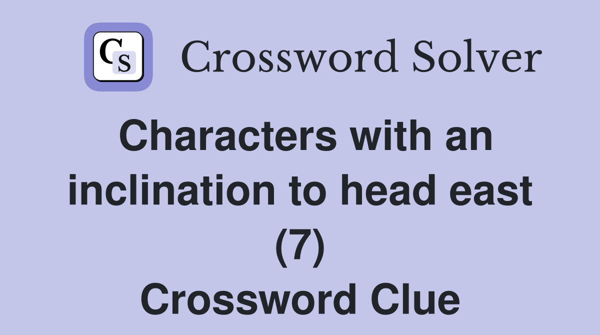 Characters with an inclination to head east (7) Crossword Clue