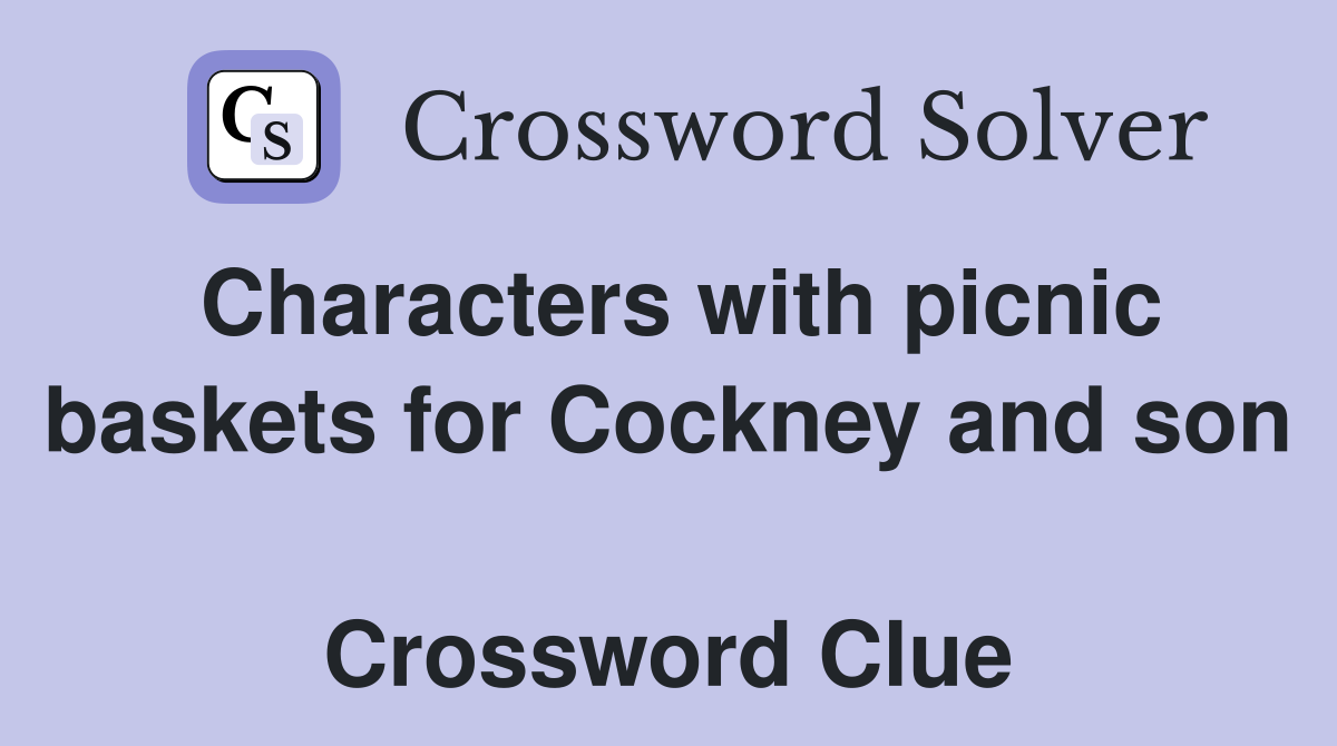 Characters with picnic baskets for Cockney and son  Crossword Clue