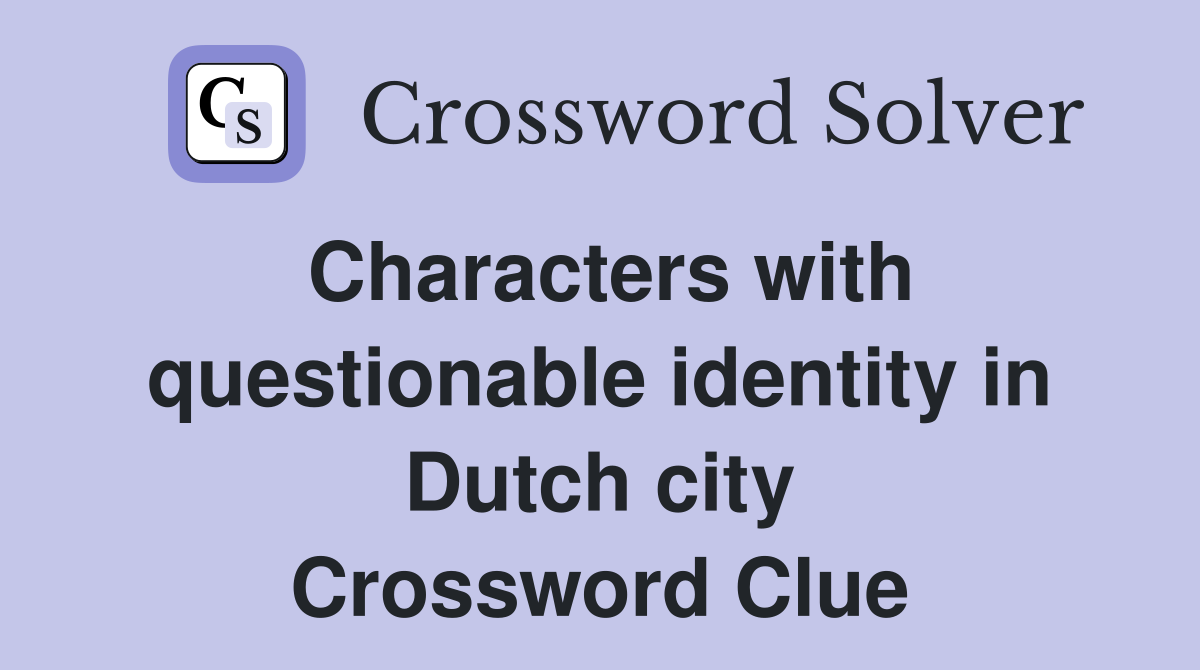 Characters with questionable identity in Dutch city Crossword Clue