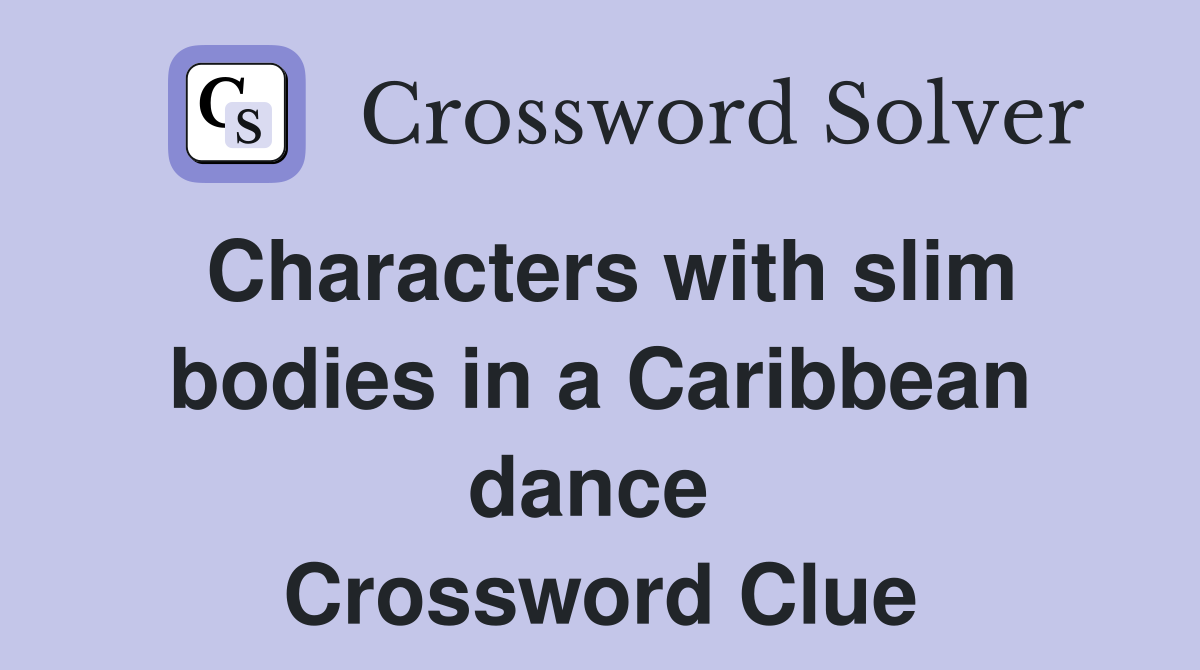 Characters with slim bodies in a Caribbean dance  Crossword Clue