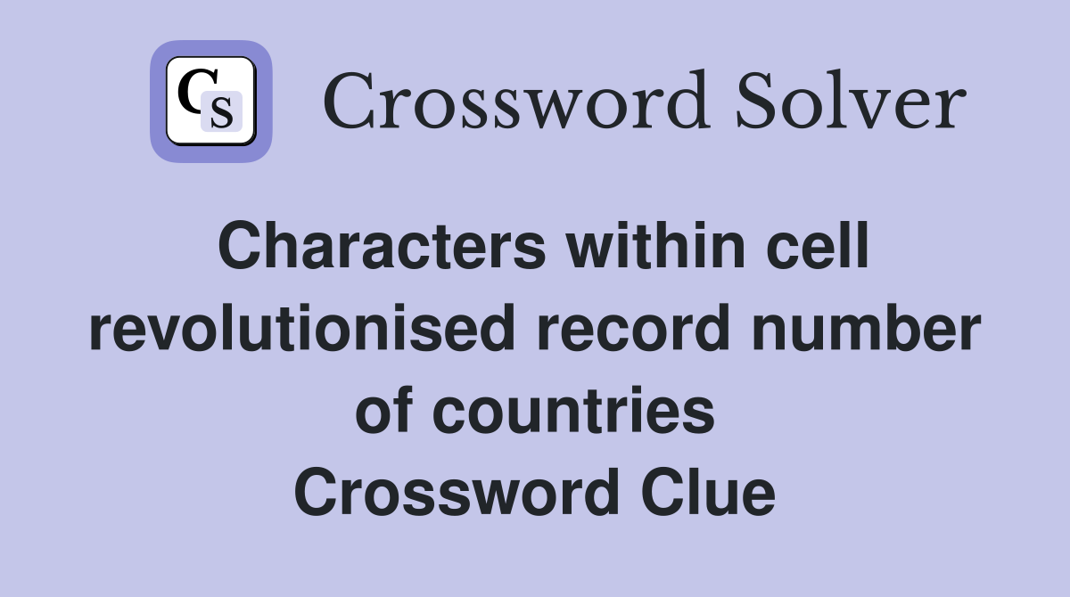 Characters within cell revolutionised record number of countries Crossword Clue
