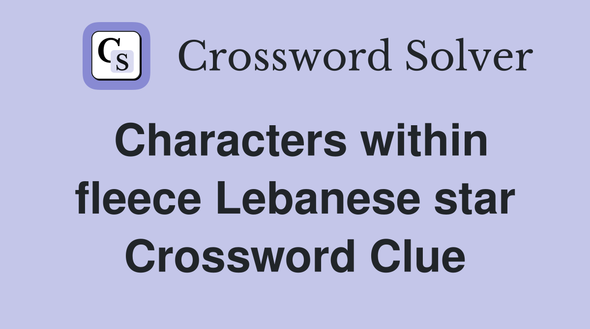 Characters within fleece Lebanese star Crossword Clue