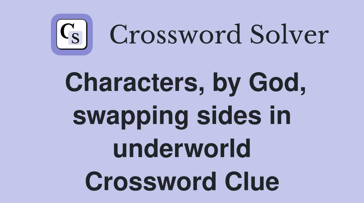 Characters, by God, swapping sides in underworld Crossword Clue