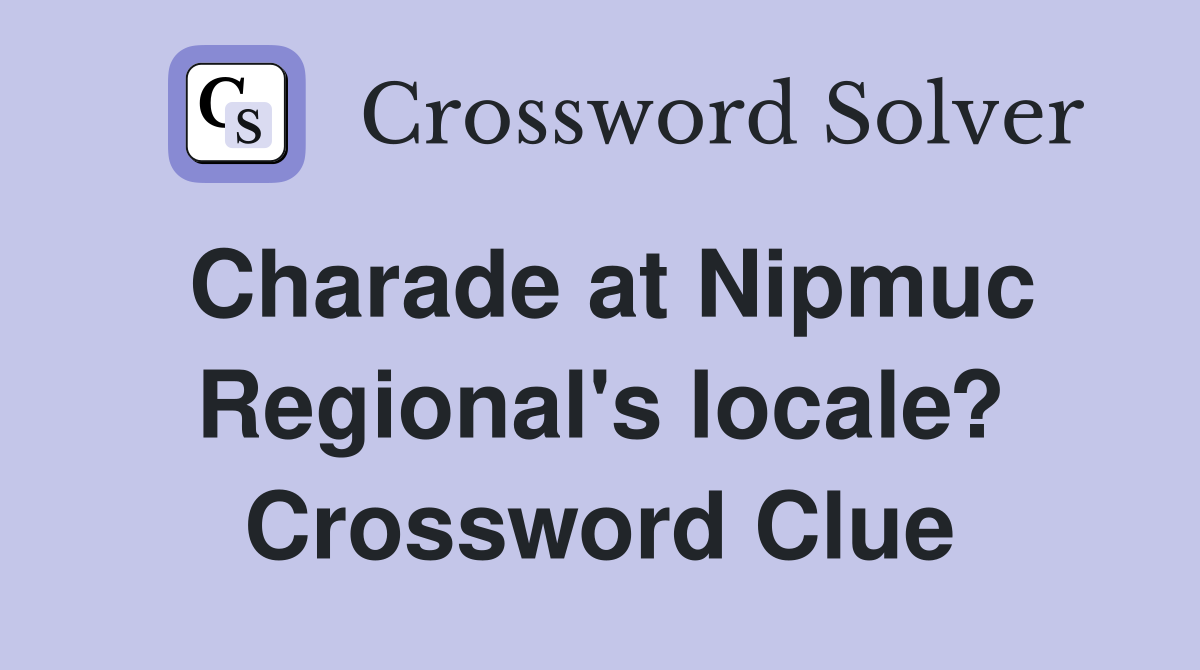 Charade at Nipmuc Regional's locale? Crossword Clue
