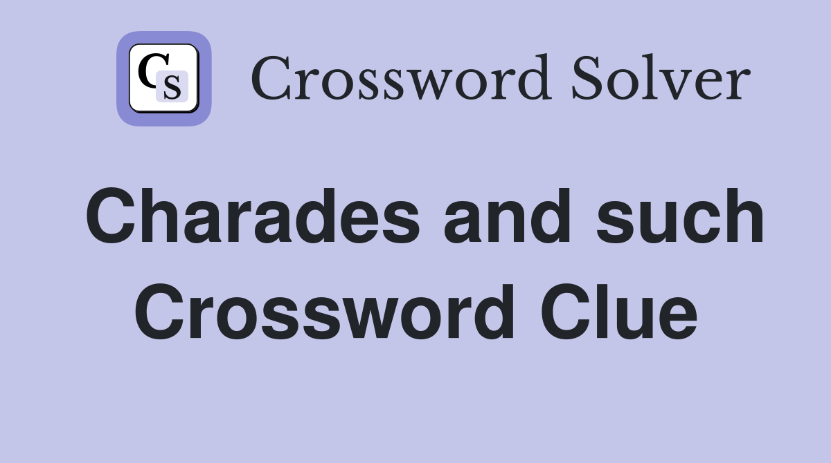 Charades and such Crossword Clue