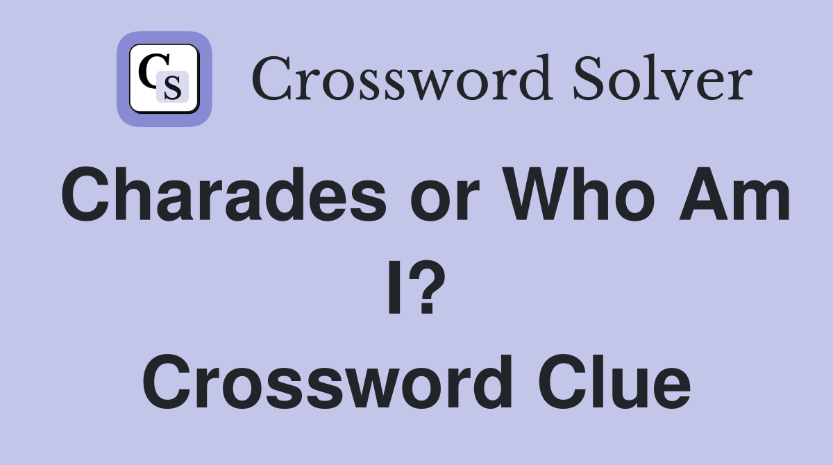 Charades or Who Am I? Crossword Clue