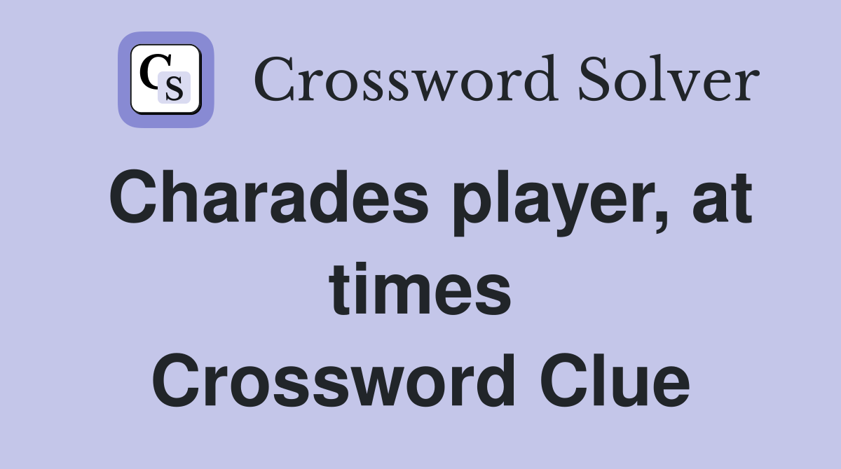 Charades player, at times Crossword Clue