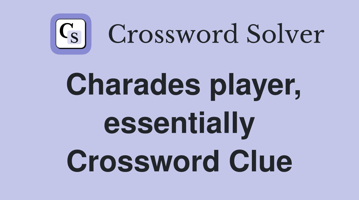 Charades player, essentially Crossword Clue