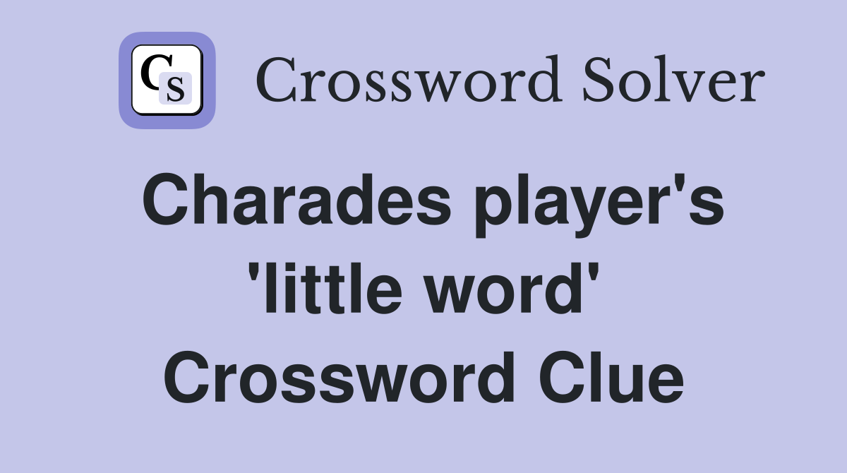 Charades player's 'little word' Crossword Clue