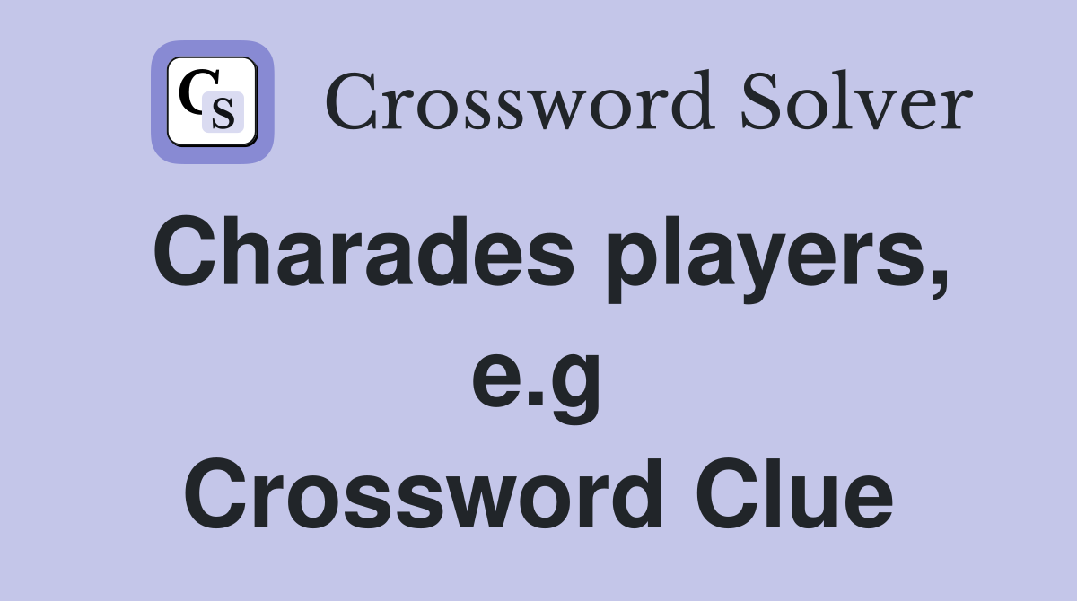 Charades players, e.g Crossword Clue