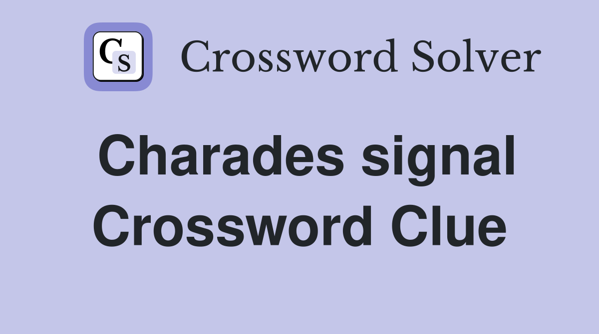 Charades signal Crossword Clue