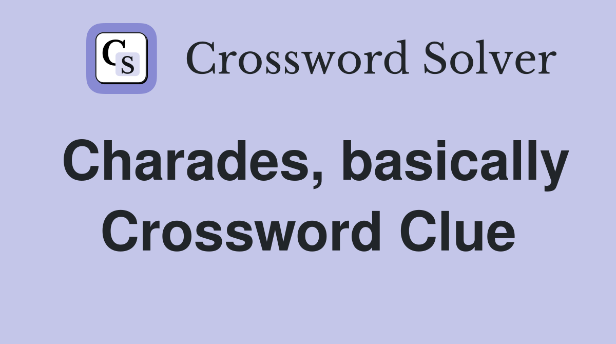 Charades, basically Crossword Clue