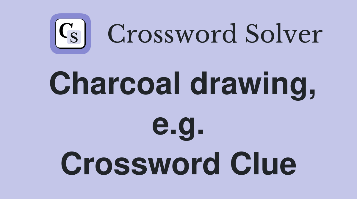 Charcoal drawing, e.g. Crossword Clue