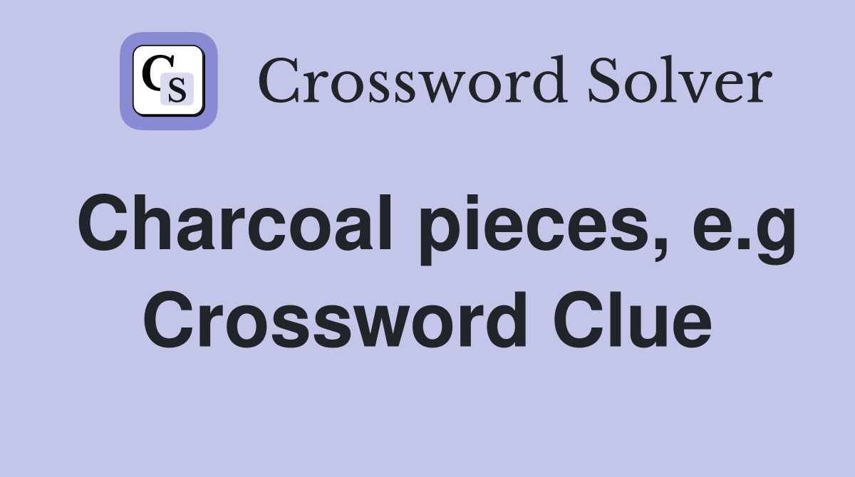 Charcoal pieces, e.g Crossword Clue
