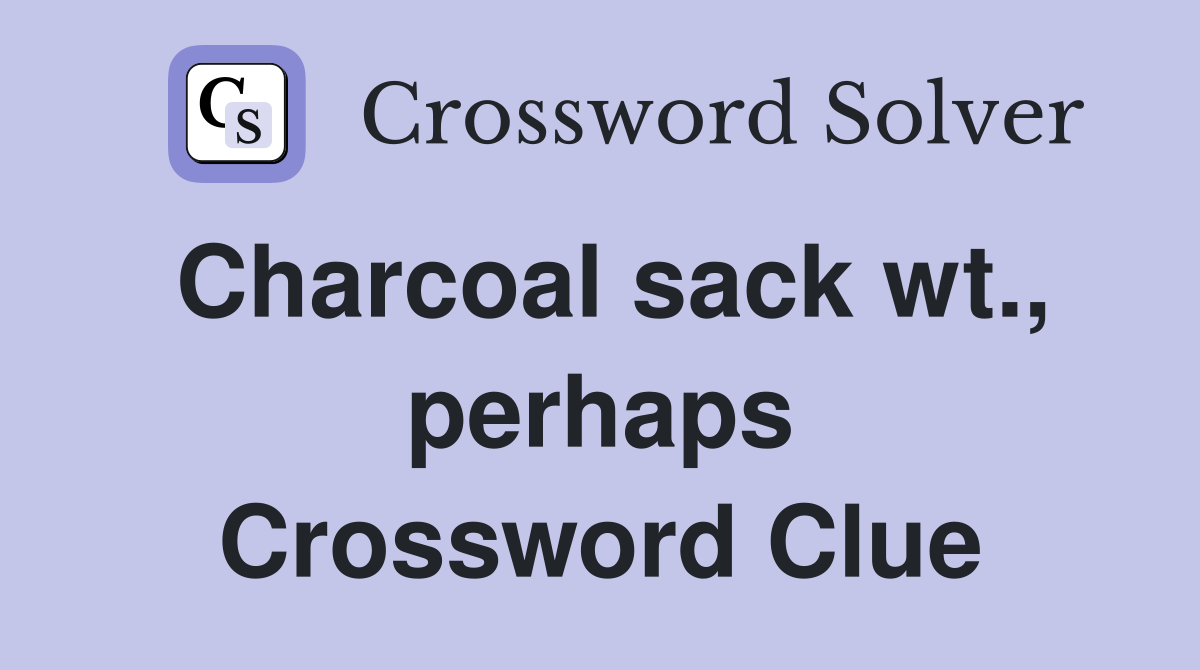 Charcoal sack wt., perhaps Crossword Clue