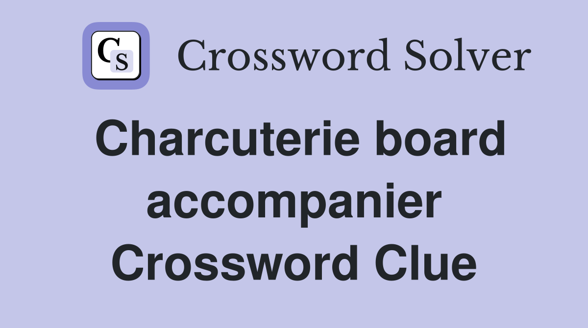 Charcuterie board accompanier Crossword Clue
