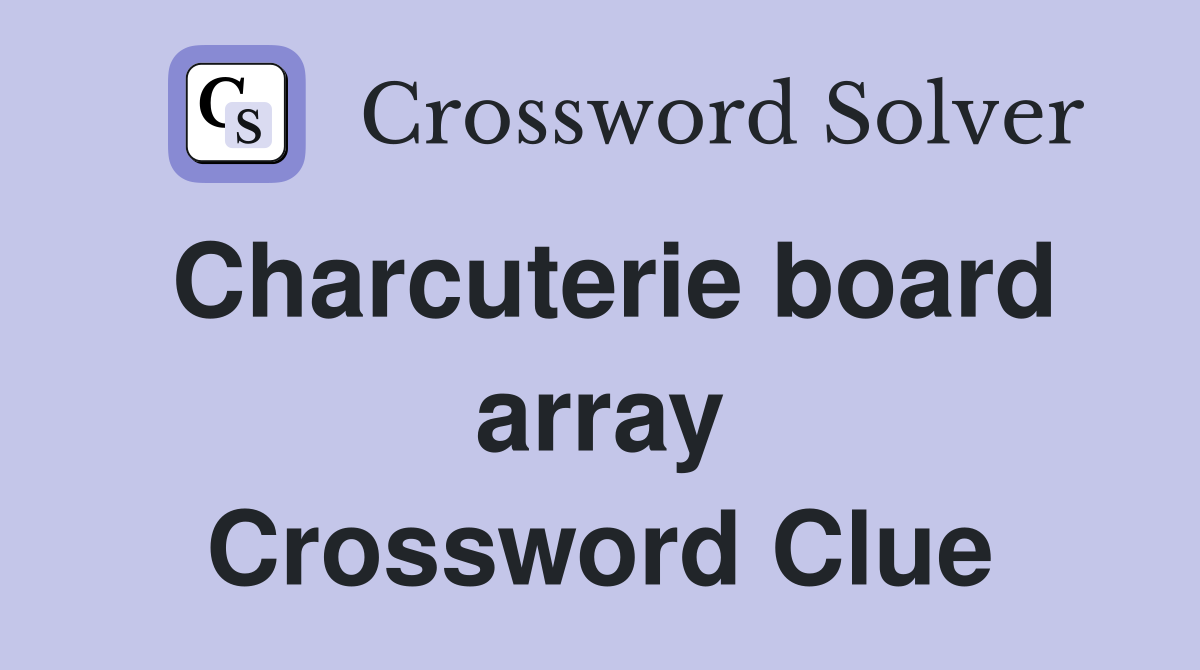 Charcuterie board array Crossword Clue