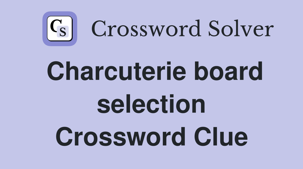 Charcuterie board selection Crossword Clue