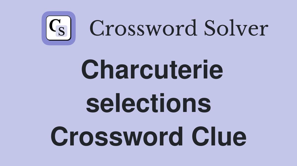 Charcuterie selections Crossword Clue