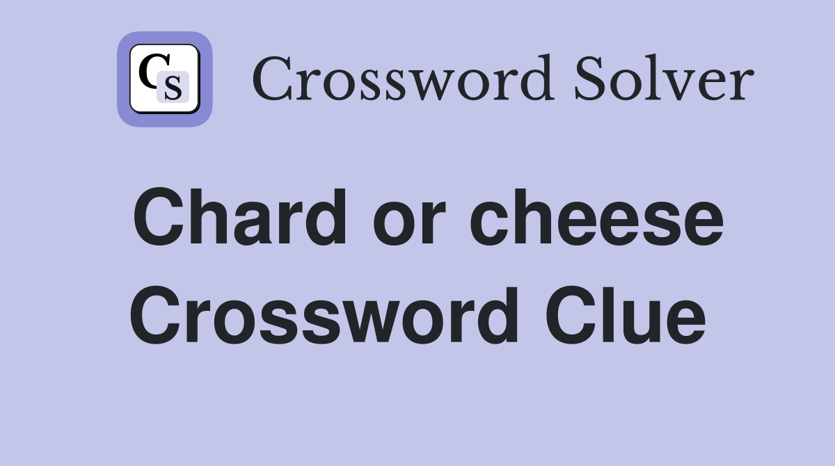 Chard or cheese Crossword Clue