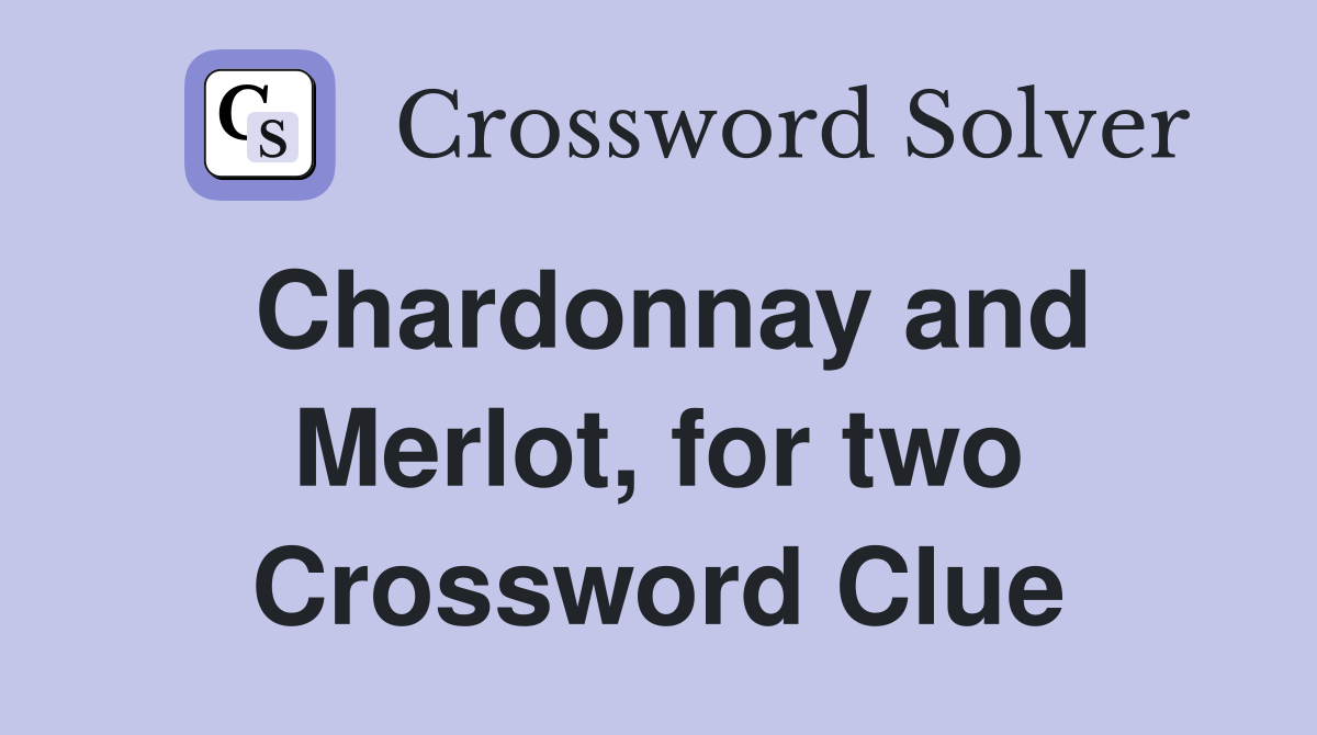 Chardonnay and Merlot, for two Crossword Clue