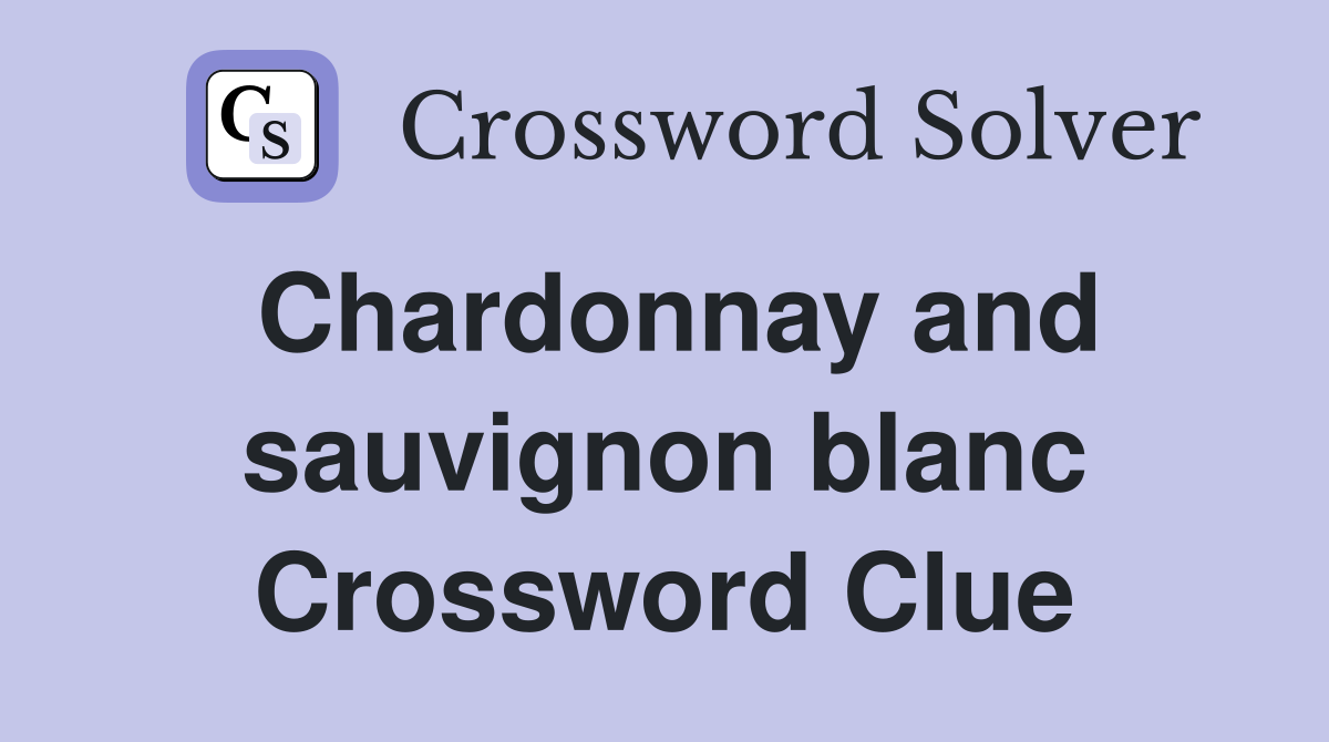 Chardonnay and sauvignon blanc Crossword Clue