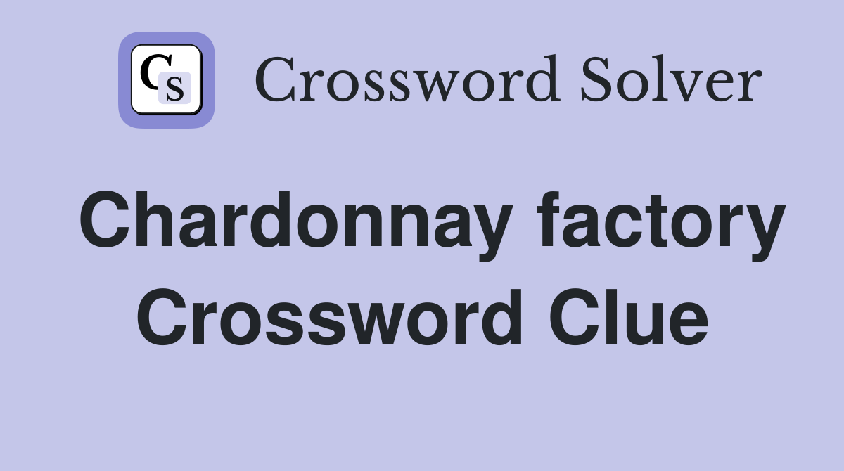 Chardonnay factory Crossword Clue