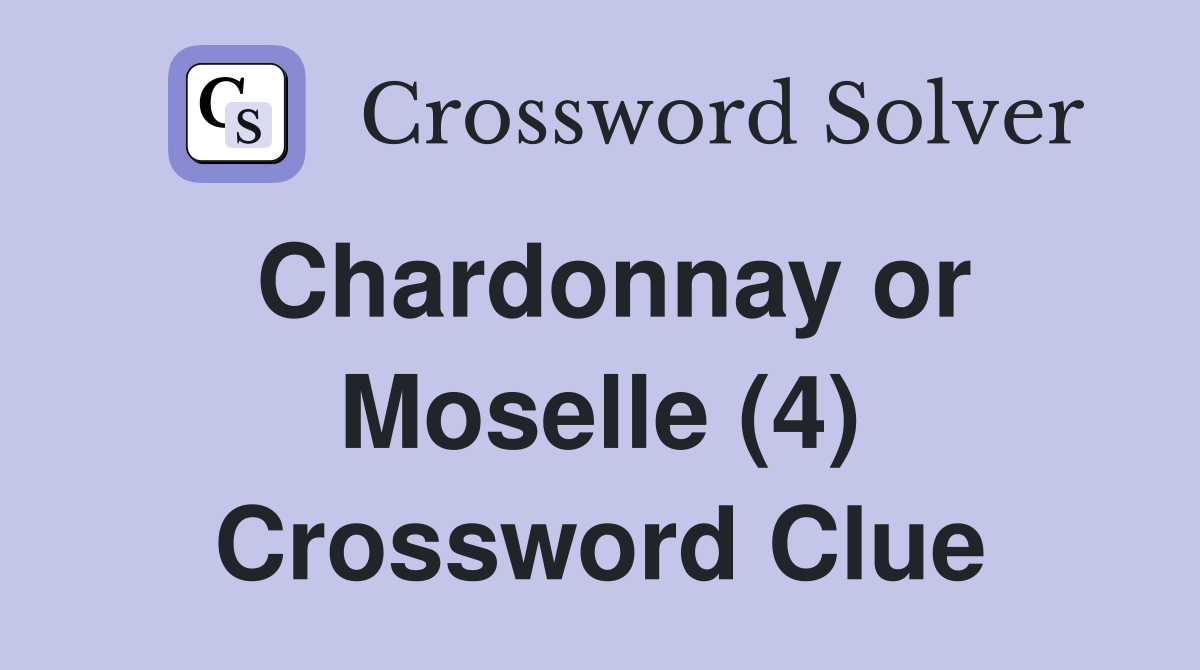 Chardonnay or Moselle (4) Crossword Clue