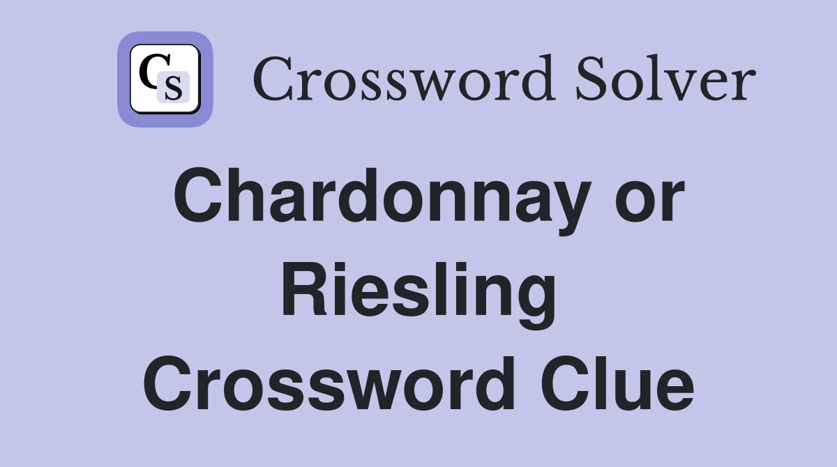 Chardonnay or Riesling Crossword Clue