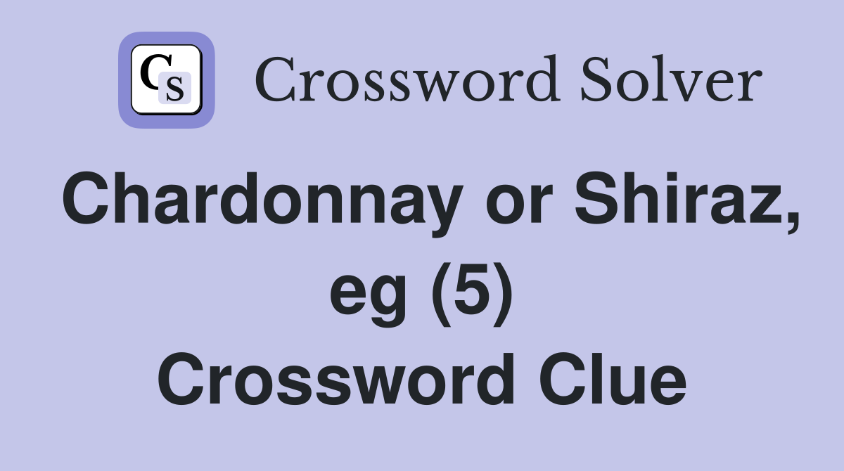 Chardonnay or Shiraz, eg (5) Crossword Clue
