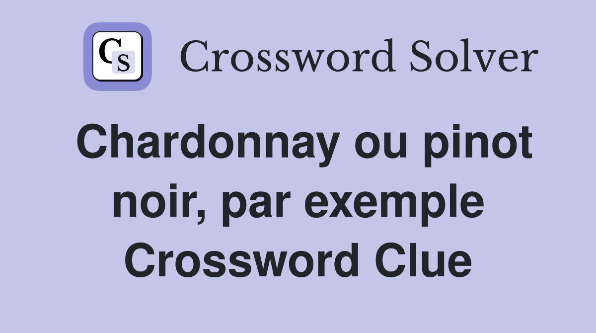 Chardonnay ou pinot noir, par exemple Crossword Clue