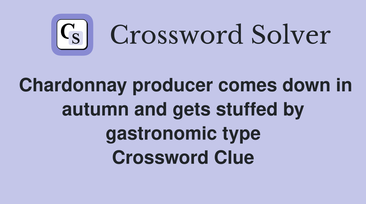 Chardonnay producer comes down in autumn and gets stuffed by gastronomic type Crossword Clue