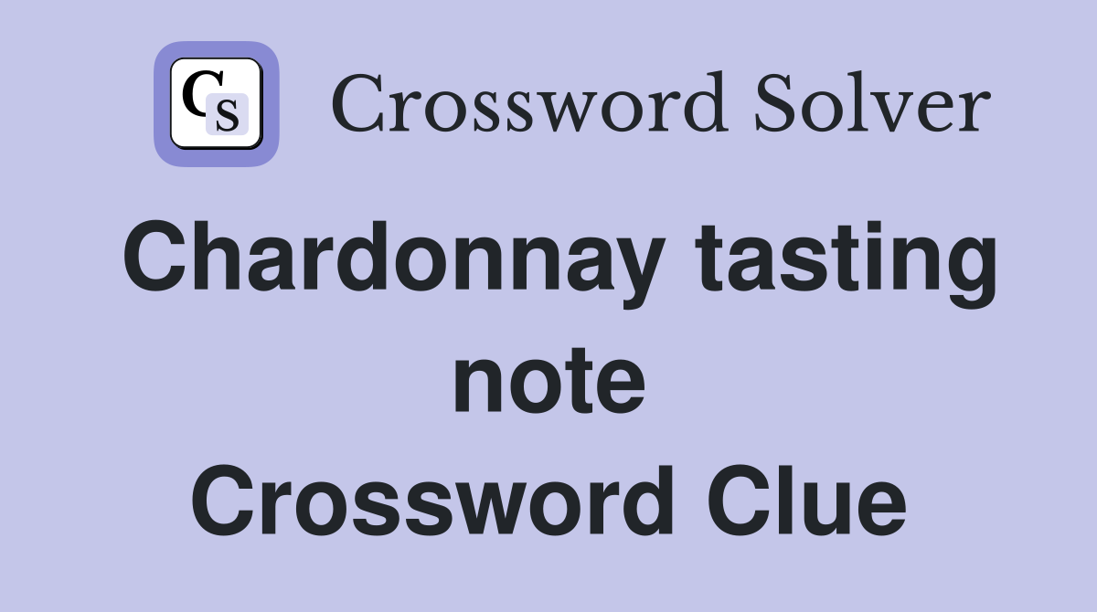 Chardonnay tasting note Crossword Clue