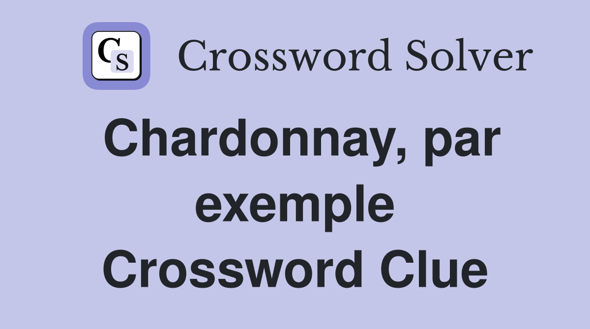 Chardonnay, par exemple Crossword Clue