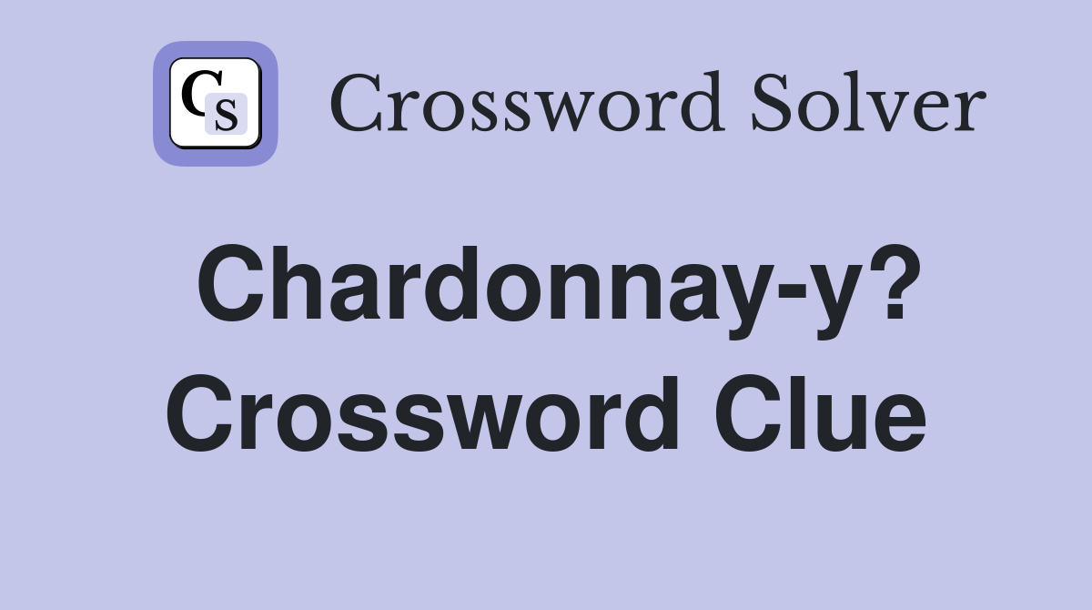 Chardonnay-y? Crossword Clue