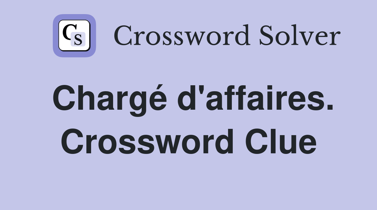 Chargé d'affaires. Crossword Clue