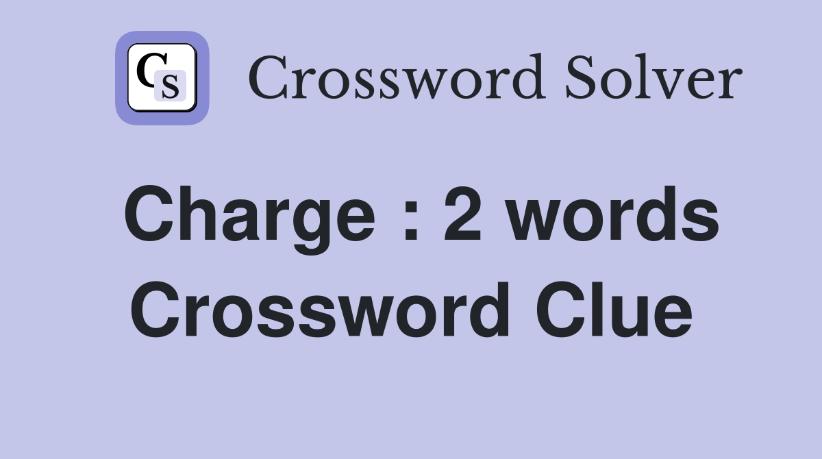 Charge : 2 words Crossword Clue