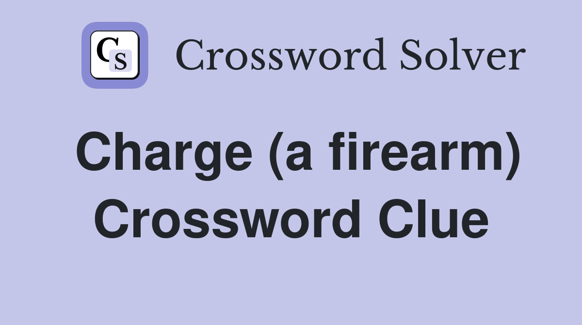 Charge (a firearm) Crossword Clue