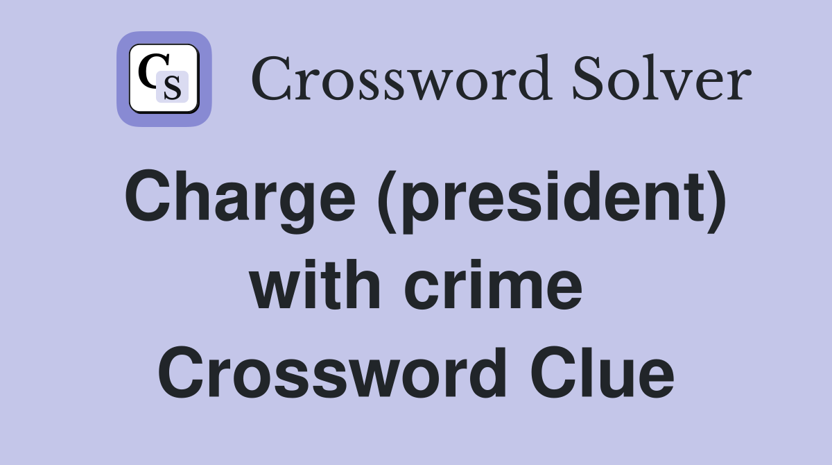 Charge (president) with crime Crossword Clue