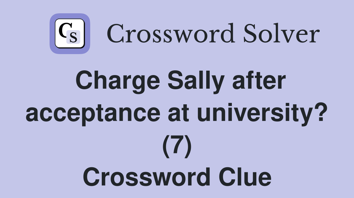 Charge Sally after acceptance at university? (7) Crossword Clue