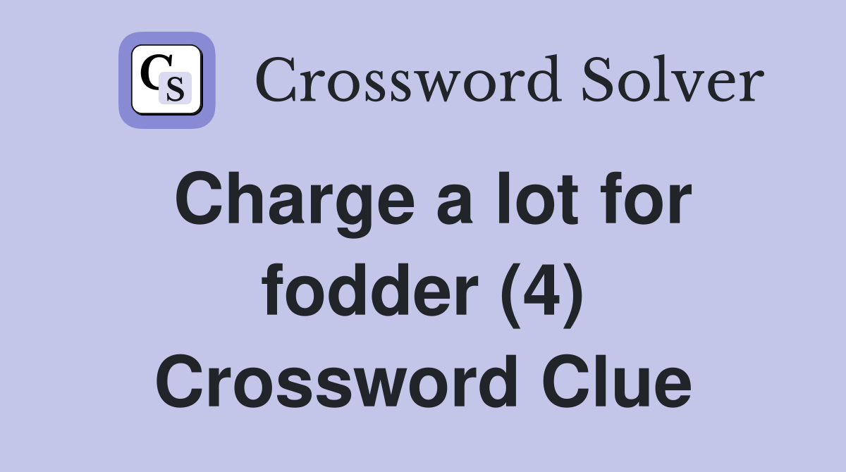 Charge a lot for fodder (4) Crossword Clue